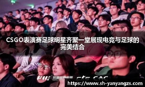 CSGO表演赛足球明星齐聚一堂展现电竞与足球的完美结合