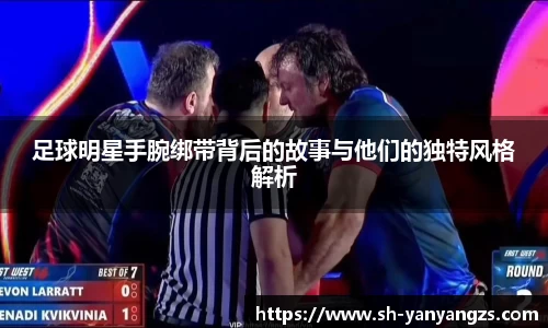 足球明星手腕绑带背后的故事与他们的独特风格解析